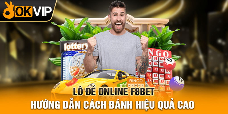 Lô đề online F8bet - Hướng dẫn cách đánh hiệu quả cao