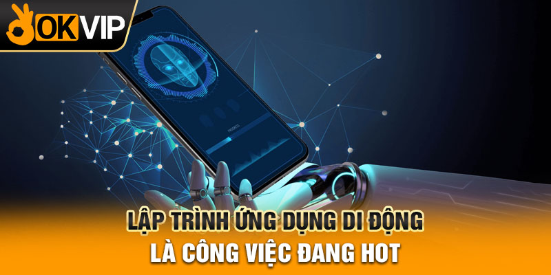 Lập trình ứng dụng di động là công việc đang hot