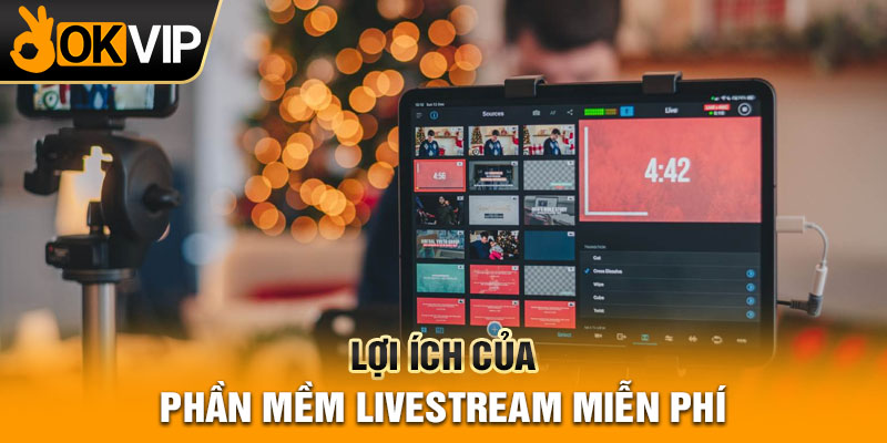 Lợi ích của phần mềm Livestream miễn phí
