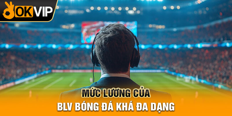 Mức lương của BLV bóng đá khá đa dạng