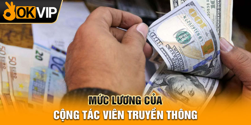 Mức lương của Cộng Tác Viên Truyền Thông