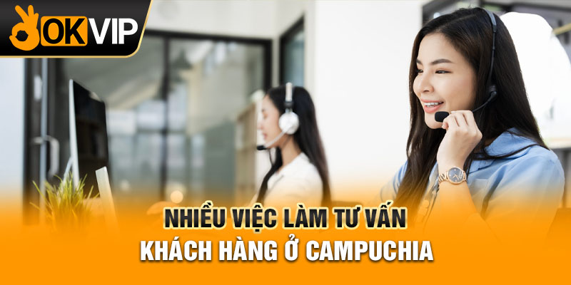 Nhiều việc làm tư vấn khách hàng ở Campuchia