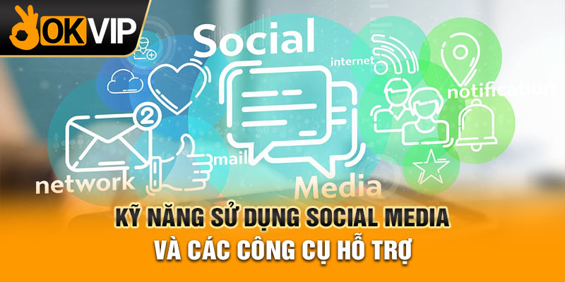 Kỹ năng sử dụng social media và các công cụ hỗ trợ