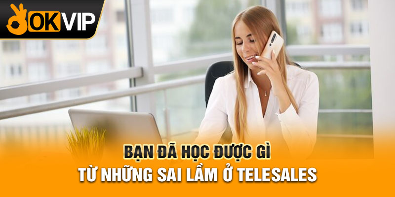 Bạn đã học được gì từ những sai lầm ở telesales