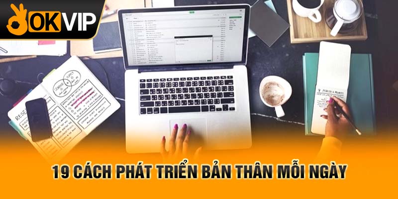 19 CÁCH ĐỂ PHÁT TRIỂN BẢN THÂN MỖI NGÀY
