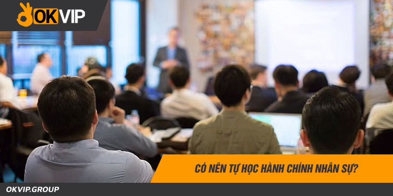 Có nên tự học hành chính nhân sự?
