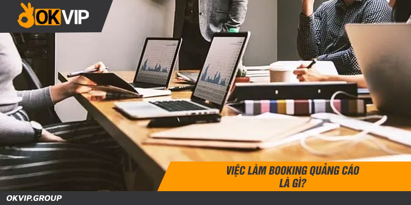 Việc làm booking quảng cáo là gì?