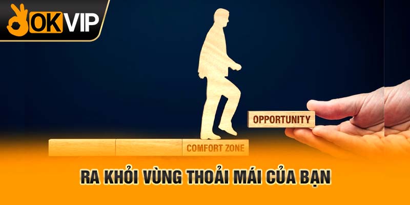 Ra khỏi vùng thoải mái của bạn