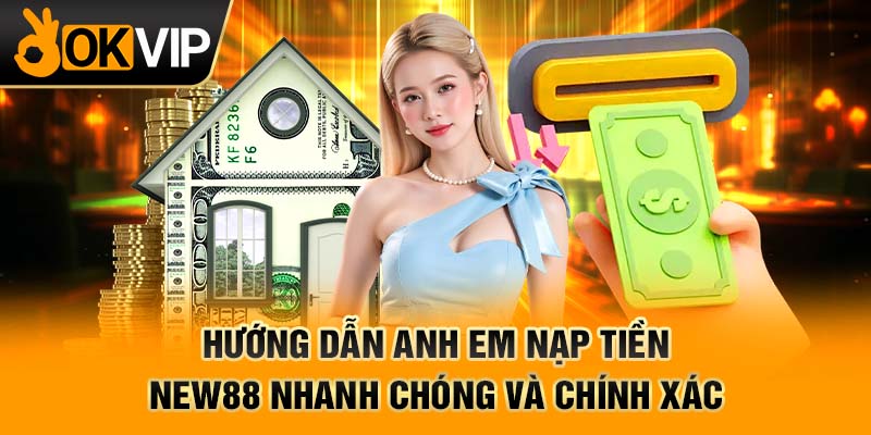 Hướng dẫn anh em nạp tiền New88 nhanh chóng và chính xác