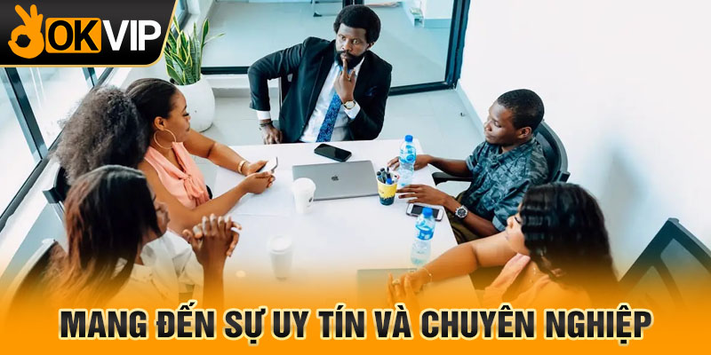 Mang đến sự uy tín và chuyên nghiệp