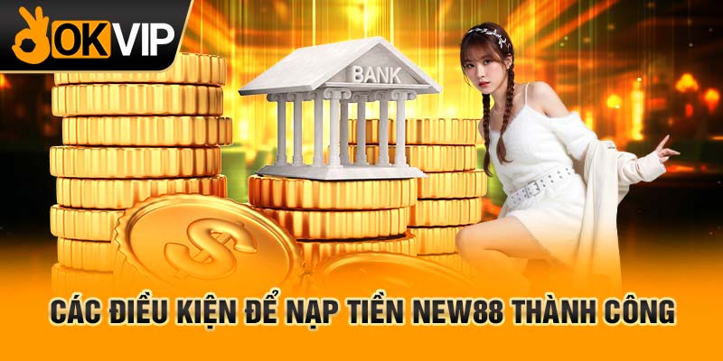 Các điều kiện để nạp tiền New88 thành công