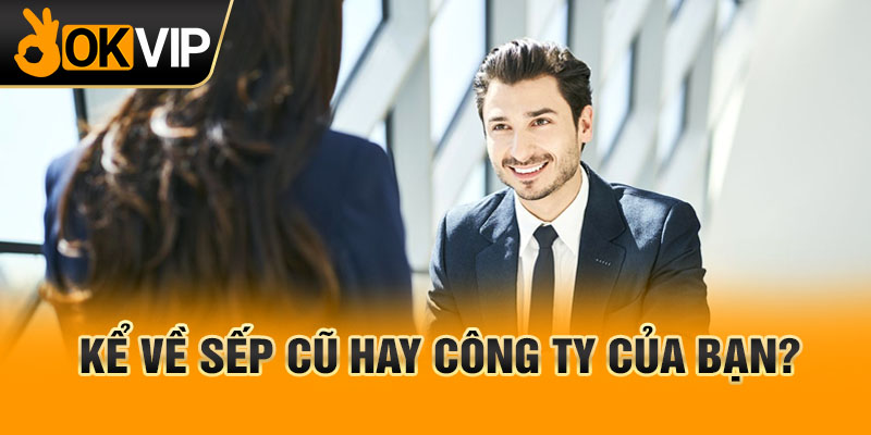 Kể về sếp cũ hay công ty của bạn?