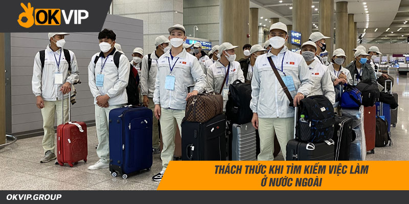 Thách thức khi tìm kiếm việc làm ở nước ngoài