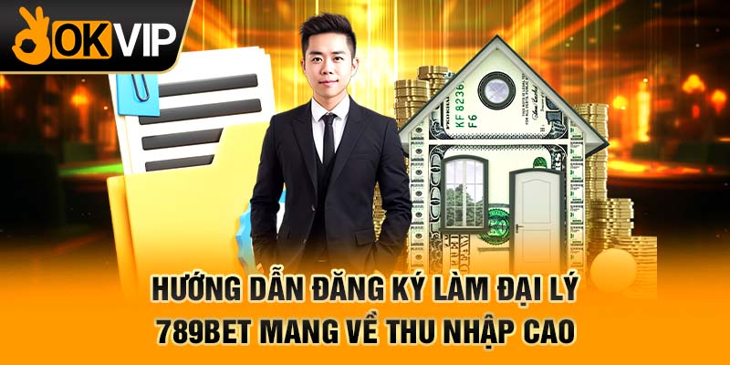 Hướng dẫn đăng ký làm đại lý 789Bet mang về thu nhập cao