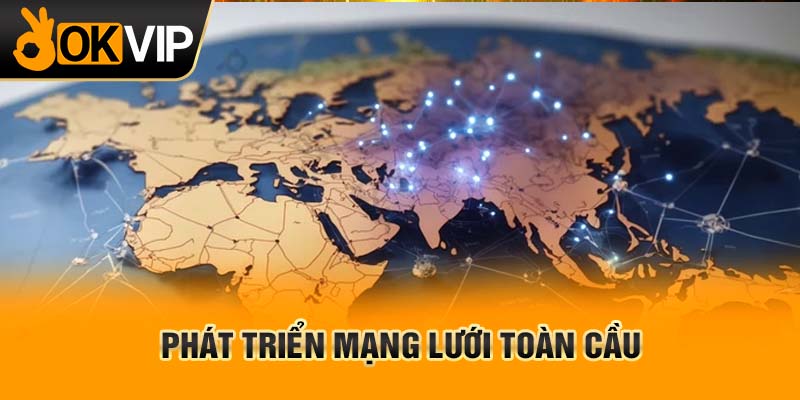 Phát triển mạng lưới toàn cầu