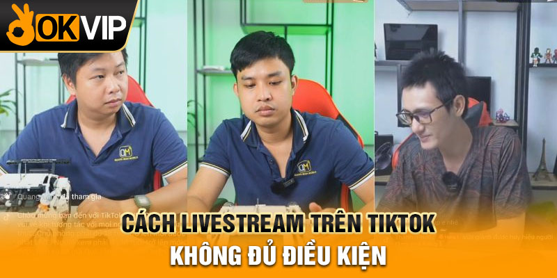 Cách LiveStream trên Tiktok không đủ điều kiện