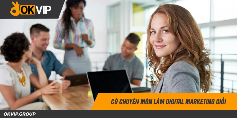 Có chuyên môn làm digital marketing giỏi