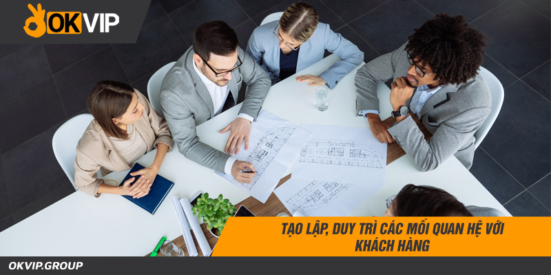 Tạo lập, duy trì các mối quan hệ với khách hàng