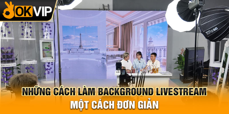 Những cách làm background livestream một cách đơn giản và dễ hiểu