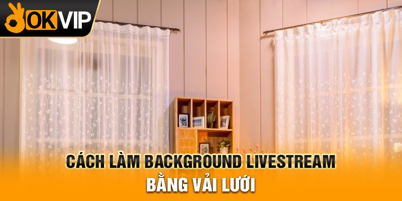 Cách làm background livestream bằng vải lưới