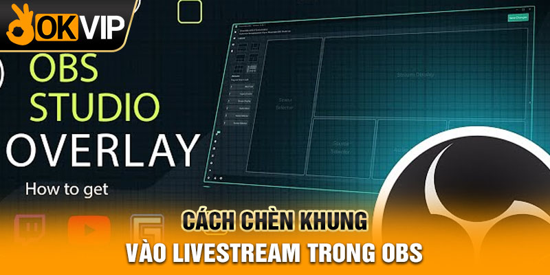 Cách chèn khung vào livestream trong OBS