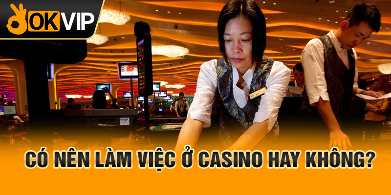 Có nên làm việc ở Casino hay không?