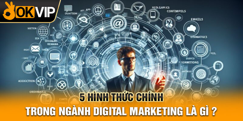 5 hình thức chính trong ngành digital marketing là gì ?