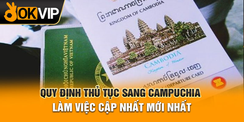 Quy định thủ tục sang Campuchia làm việc cập nhất mới nhất
