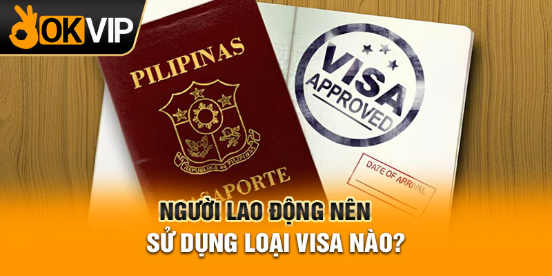 Người lao động nên sử dụng loại visa nào?