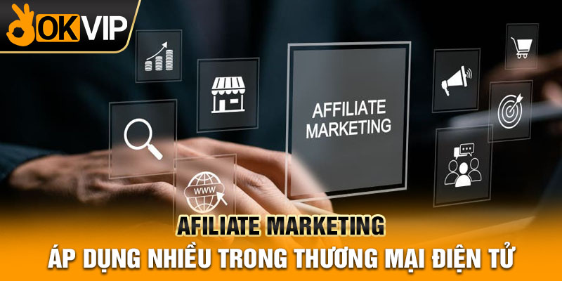 Afiliate marketing - áp dụng nhiều trong Thương mại điện tử