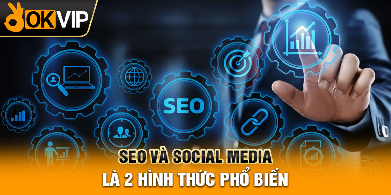 SEO và social media là 2 hình thức phổ biến