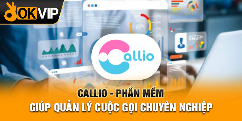 Callio - Phần mềm giúp quản lý cuộc gọi chuyên nghiệp