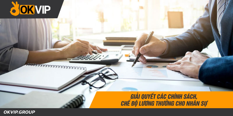 Giải quyết các chính sách, chế độ lương thưởng cho nhân sự
