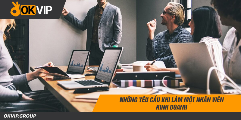 Những yêu cầu khi làm một nhân viên kinh doanh