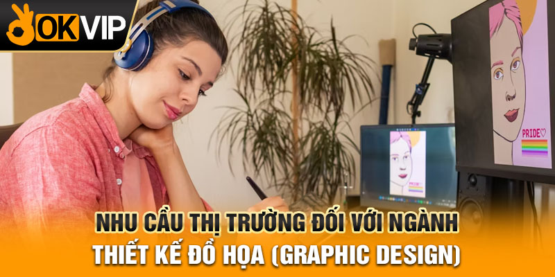 Nhu cầu thị trường đối với ngành thiết kế đồ họa (Graphic Design)