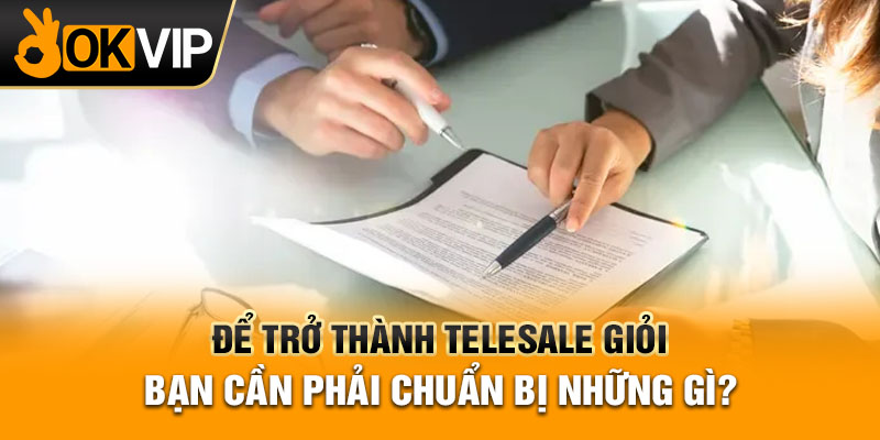 Để Trở Thành Telesale Giỏi Bạn Cần Phải Chuẩn Bị Những Gì?