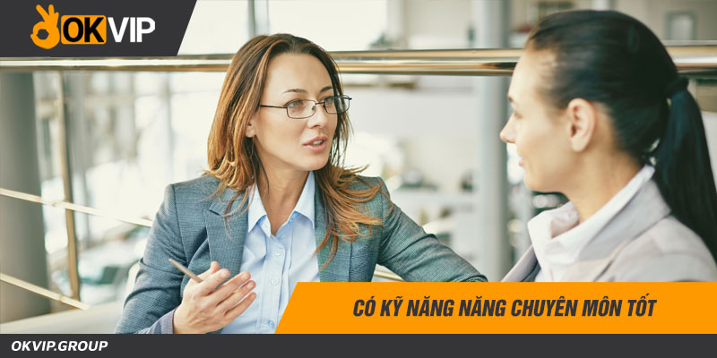 Có kỹ năng năng chuyên môn tốt