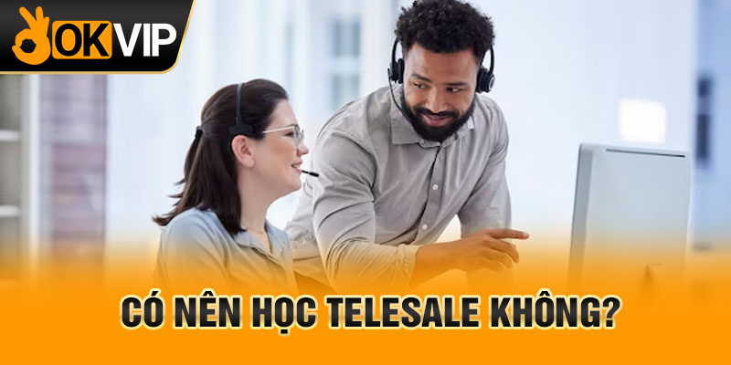 Có nên học telesale không?