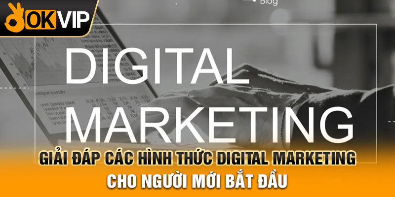 Giải đáp các hình thức Digital marketing cho người mới bắt đầu