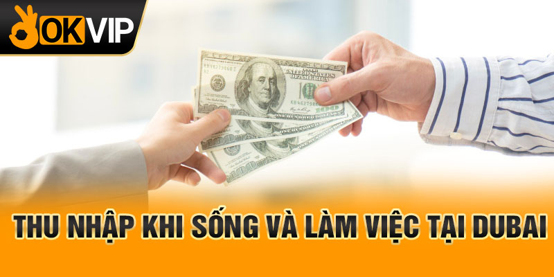 Thu nhập khi sống và làm việc tại Dubai