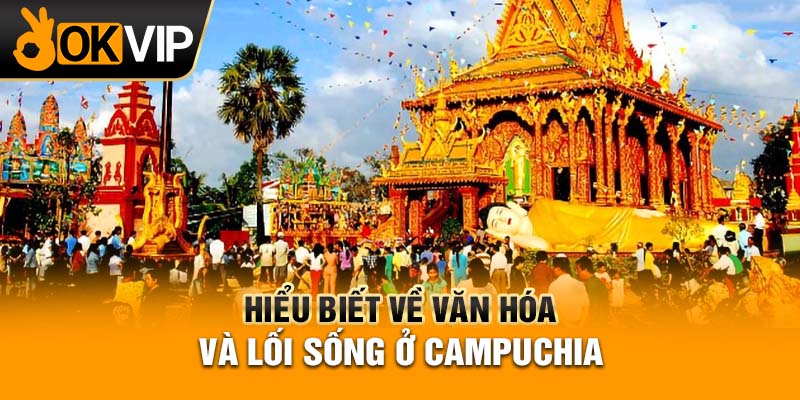 Hiểu biết về văn hóa và lối sống ở Campuchia