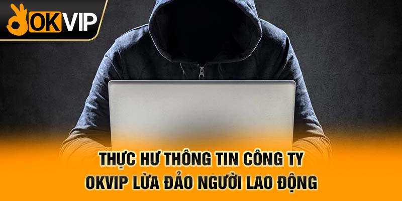 Thực hư thông tin công ty OKVIP lừa đảo người lao động