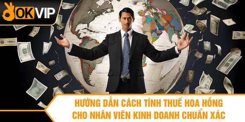 Hướng dẫn cách tính thuế hoa hồng cho nhân viên kinh doanh chuẩn xác