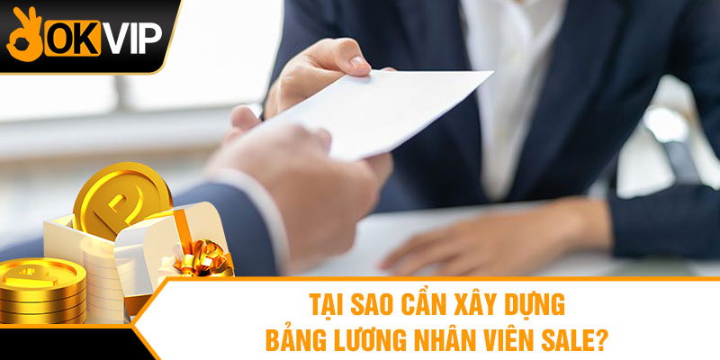 Tại sao cần xây dựng bảng lương nhân viên sale?