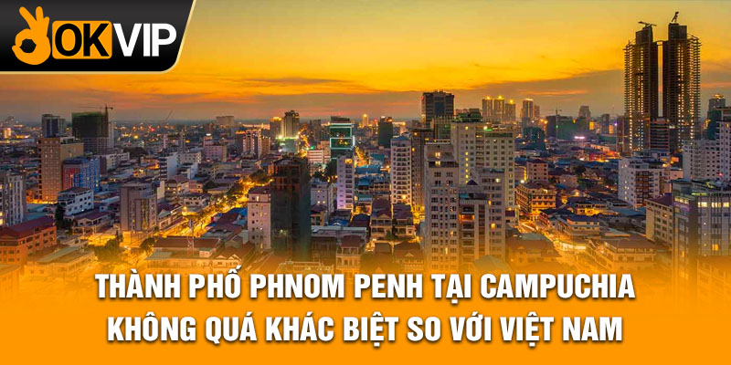 Thành phố Phnom Penh tại Campuchia - không quá khác biệt so với Việt Nam.