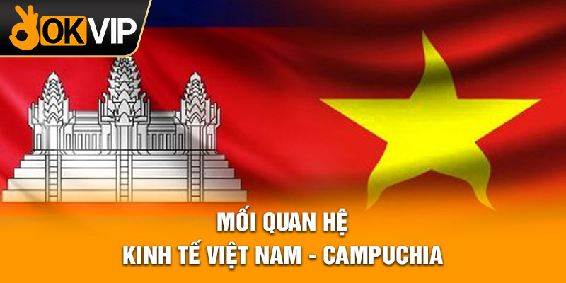 Mối quan hệ kinh tế Việt Nam - Campuchia