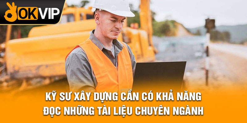 Kỹ sư xây dựng cần có khả năng đọc những tài liệu chuyên ngành.