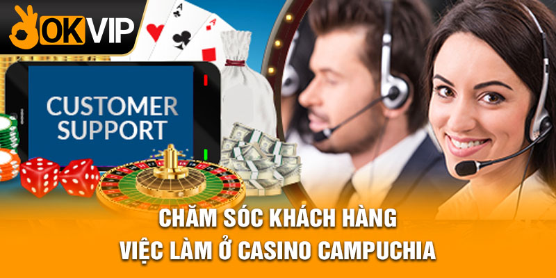 Chăm sóc khách hàng, việc làm ở Casino Campuchia